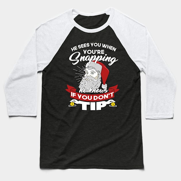 He Sees You When You're Snapping He Knows When You Don't Tip Baseball T-Shirt by TeeLand